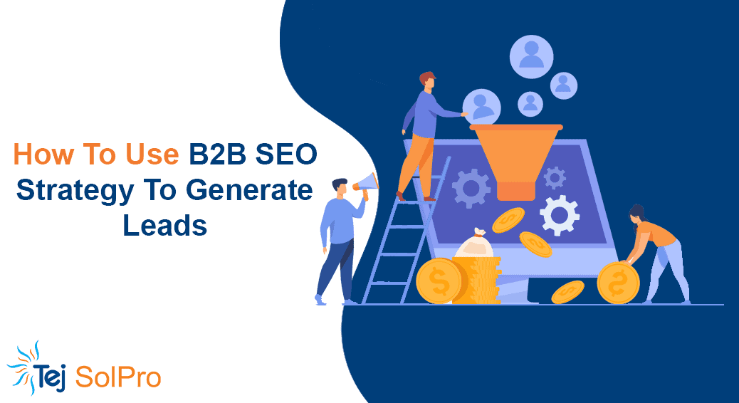 How To Use B2B SEO Strategy To Generate Leads - Tej SolPro